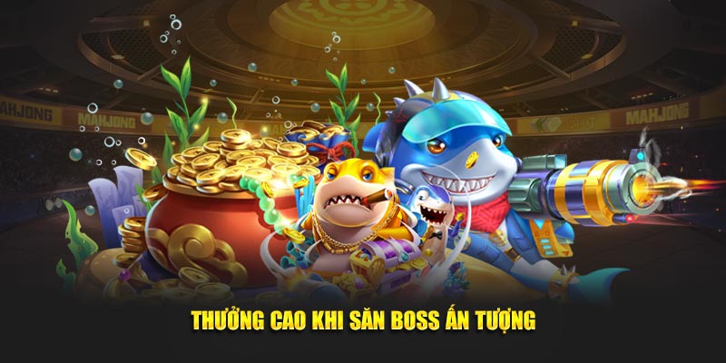 Thưởng cao khi săn boss ấn tượng