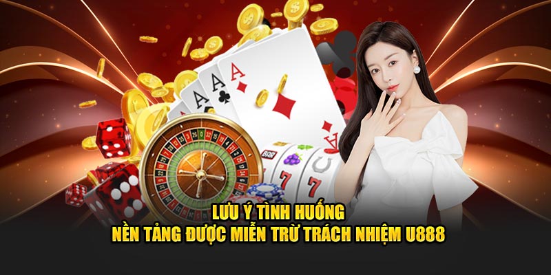 Lưu ý tính huống nền tảng được miễn trừ trách nhiệm U888